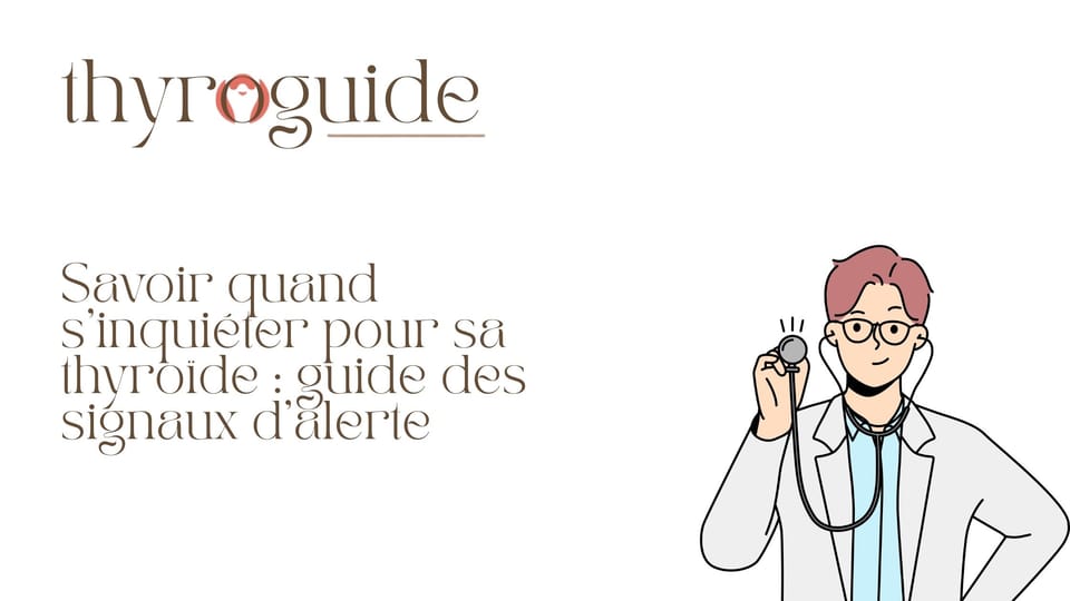 Savoir quand s'inquiéter pour sa thyroïde : guide des signaux d'alerte